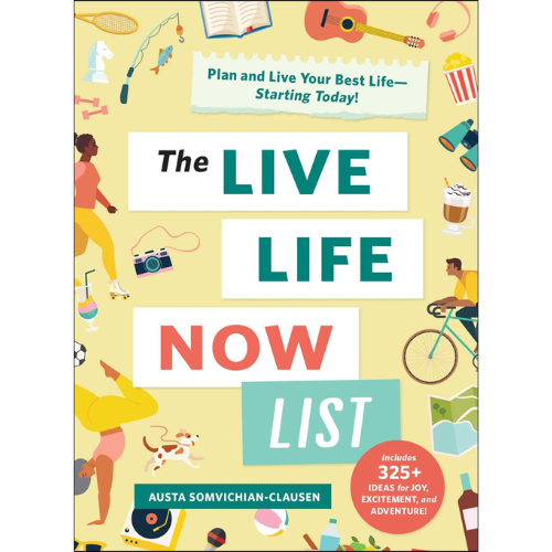 The Live Life Now List: Plan and Live Your Best Life- Starting Today!